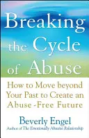 Den Kreislauf des Missbrauchs durchbrechen: Wie Sie Ihre Vergangenheit hinter sich lassen und eine missbrauchsfreie Zukunft schaffen - Breaking the Cycle of Abuse: How to Move Beyond Your Past to Create an Abuse-Free Future