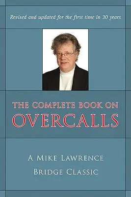 Vollständiges Buch über Überrufe beim Contract Bridge: Ein Mike Lawrence-Klassiker (überarbeitet, aktualisiert) - Complete Book on Overcalls at Contract Bridge: A Mike Lawrence Classic (Revised, Updated)