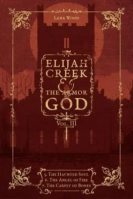 Elijah Creek und die Rüstung Gottes, Band III: 5. die verfluchte Seele, 6. der Engel des Feuers, 7. der Knochenteppich - Elijah Creek & The Armor of God Vol. III: 5. The Haunted Soul, 6. The Angel of Fire, 7: The Carpet of Bones