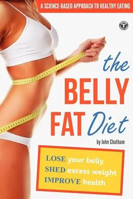 Bauchfett-Diät: Bauch abnehmen, überflüssiges Gewicht verlieren, die Gesundheit verbessern - Belly Fat Diet: Lose Your Belly, Shed Excess Weight, Improve Health