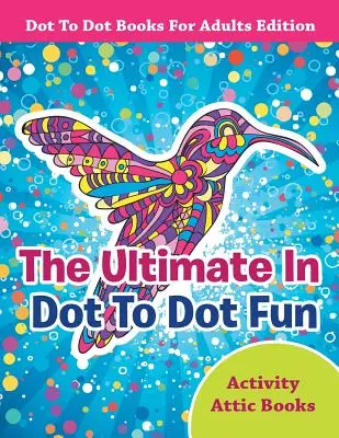 Der ultimative Punkt-zu-Punkt-Spaß - Punkt-zu-Punkt-Bücher für Erwachsene Edition - The Ultimate In Dot To Dot Fun - Dot To Dot Books For Adults Edition