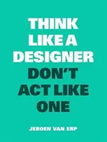 Denken Sie wie ein Designer, handeln Sie nicht wie einer - Think Like a Designer, Don't ACT Like One