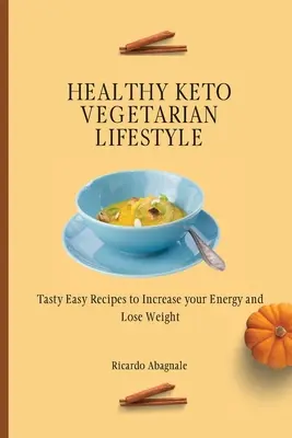 Gesunder Keto-Vegetarier-Lebensstil: Leckere und einfache Rezepte für mehr Energie und zum Abnehmen - Healthy Keto Vegetarian Lifestyle: Tasty Easy Recipes to Increase your Energy and Lose Weight
