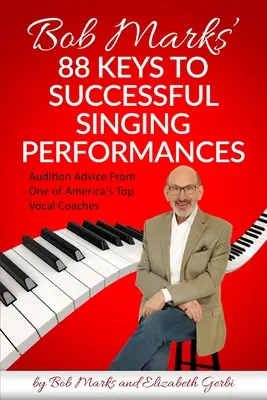 Bob Marks' 88 Schlüssel zu erfolgreichen Gesangsauftritten: Tipps für das Vorsingen von einem der besten Gesangscoaches Amerikas - Bob Marks' 88 Keys to Successful Singing Performances: Audition Advice From One of America's Top Vocal Coaches