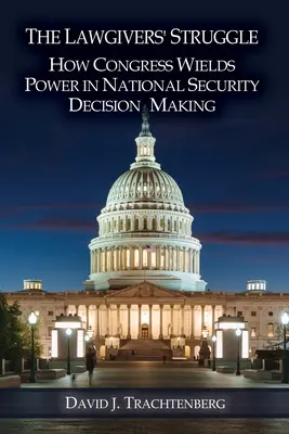 Der Kampf der Gesetzgeber: Wie der Kongress seine Macht bei der Entscheidungsfindung zur nationalen Sicherheit ausübt - The Lawgivers' Struggle: How Congress Wields Power in National Security Decision Making