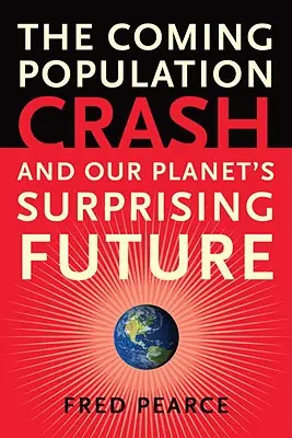 Der kommende Bevölkerungscrash: Und die überraschende Zukunft unseres Planeten - The Coming Population Crash: And Our Planet's Surprising Future