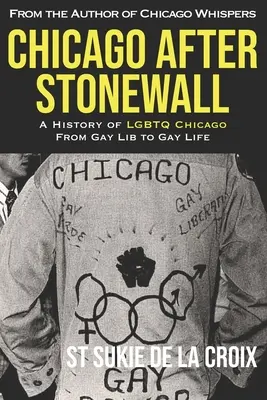 Chicago nach Stonewall: Eine Geschichte des LGBTQ-Chicago von der Gay Lib bis zum Gay Life - Chicago After Stonewall: A History of LGBTQ Chicago From Gay Lib to Gay Life