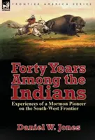 Vierzig Jahre unter den Indianern: Erlebnisse eines Mormonenpioniers an der Südwestgrenze - Forty Years Among the Indians: Experiences of a Mormon Pioneer on the South-West Frontier