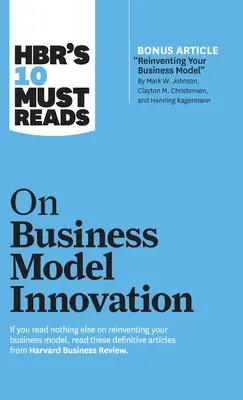 Hbr's 10 Must Reads on Business Model Innovation (mit dem Featured Article Reinventing Your Business Model von Mark W. Johnson, Clayton M. Christensen, und - Hbr's 10 Must Reads on Business Model Innovation (with Featured Article Reinventing Your Business Model by Mark W. Johnson, Clayton M. Christensen, an