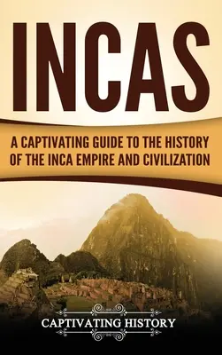 Inkas: Ein fesselnder Leitfaden zur Geschichte des Inkareichs und der Zivilisation - Incas: A Captivating Guide to the History of the Inca Empire and Civilization