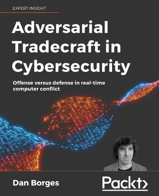 Gegnerisches Handwerk in der Cybersicherheit: Angriff und Verteidigung in Echtzeit-Computerkonflikten - Adversarial Tradecraft in Cybersecurity: Offense versus defense in real-time computer conflict