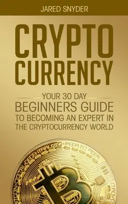 Cryptocurrency (Kryptowährung): Ihr 30-Tage-Leitfaden für Anfänger, um ein Experte in der Welt der Kryptowährungen zu werden - Cryptocurrency: Your 30 Day Beginner's Guide to Becoming an Expert in the Cryptocurrency World