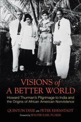 Visionen einer besseren Welt: Howard Thurmans Pilgerreise nach Indien und die Ursprünge der afroamerikanischen Gewaltlosigkeit - Visions of a Better World: Howard Thurman's Pilgrimage to India and the Origins of African American Nonviolence