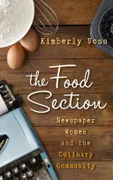 Der Lebensmittelteil: Zeitungsfrauen und die kulinarische Gemeinschaft - The Food Section: Newspaper Women and the Culinary Community