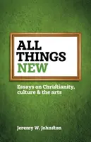 Alles neu: Essays über Christentum, Kultur und Kunst - All things new: Essays on Christianity, culture & the arts