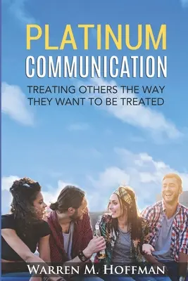 Platin-Kommunikation: Andere so behandeln, wie sie behandelt werden wollen - Platinum Communication: Treating Others The Way They Want To Be Treated