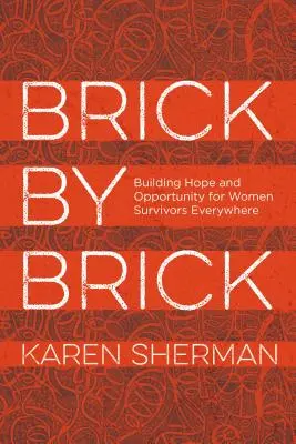 Ziegelstein für Ziegelstein: Hoffnung und Chancen für weibliche Überlebende auf der ganzen Welt - Brick by Brick: Building Hope and Opportunity for Women Survivors Everywhere