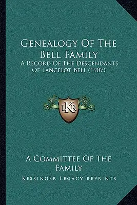 Genealogie der Familie Bell: Eine Aufzeichnung der Nachkommenschaft von Lancelot Bell (1907) - Genealogy Of The Bell Family: A Record Of The Descendants Of Lancelot Bell (1907)