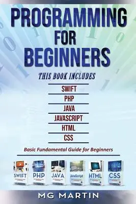 Programmieren für Einsteiger: 6 Bücher in 1 - Swift+PHP+Java+Javascript+Html+CSS: Grundlegendes Handbuch für Einsteiger - Programming for Beginners: 6 Books in 1 - Swift+PHP+Java+Javascript+Html+CSS: Basic Fundamental Guide for Beginners