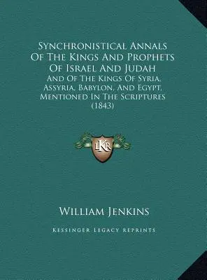 Synchronistische Annalen der Könige und Propheten von Israel und Juda: Und der Könige von Syrien, Assyrien, Babylon und Ägypten, die in der Schrift erwähnt werden - Synchronistical Annals Of The Kings And Prophets Of Israel And Judah: And Of The Kings Of Syria, Assyria, Babylon, And Egypt, Mentioned In The Scriptu