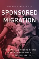 Gesponserte Migration: Der Staat und die puertoricanische Nachkriegsmigration in die Vereinigten Staaten - Sponsored Migration: The State and Puerto Rican Postwar Migration to the United States