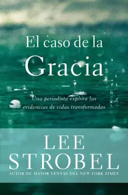 The Case for Grace (Der Fall der Gnade): Ein Journalist erforscht die Beweise für ein verändertes Leben. - El caso de la gracia: Un periodista explora las evidencias de unas vidas transformadas