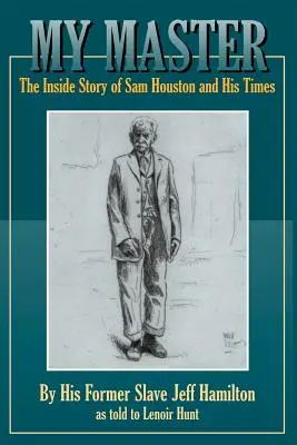 Mein Meister: Die innere Geschichte von Sam Houston und seiner Zeit - My Master: The Inside Story of Sam Houston and His Times