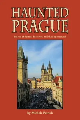 Gespenstisches Prag: Geschichten von Geistern, Zauberern und dem Übernatürlichen - Haunted Prague: Stories of Spirits, Sorcerers, and the Supernatural