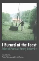 Ich brannte auf dem Festmahl: Ausgewählte Gedichte von Arsenij Tarkowskij - I Burned at the Feast: Selected Poems of Arseny Tarkovsky