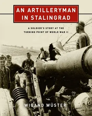 Ein Artillerist in Stalingrad: Die Geschichte eines Soldaten am Wendepunkt des Zweiten Weltkriegs - An Artilleryman in Stalingrad: A Soldier's Story at the Turning Point of World War II