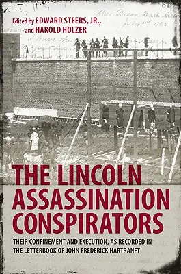 Die Lincoln-Attentatsverschwörer: Ihre Verhaftung und Hinrichtung, wie sie im Briefbuch von John Frederick Hartranft aufgezeichnet sind - The Lincoln Assassination Conspirators: Their Confinement and Execution, as Recorded in the Letterbook of John Frederick Hartranft