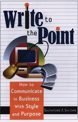 Schreiben Sie auf den Punkt: Wie Sie im Geschäftsleben mit Stil und Ziel kommunizieren - Write to the Point: How to Communicate in Business with Style and Purpose