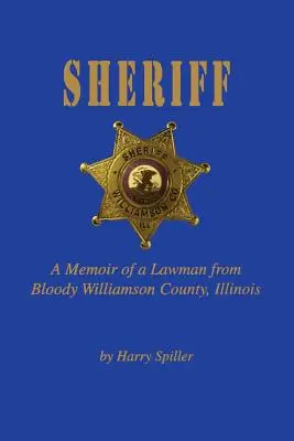 Sheriff: Die Memoiren eines Gesetzeshüters aus dem blutigen Williamson County, Illinois - Sheriff: A Memoir of a Lawman from Bloody Williamson County, Illinois