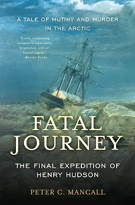 Tödliche Reise: Die letzte Expedition von Henry Hudson-eine Geschichte von Meuterei und Mord in der Arktis - Fatal Journey: The Final Expedition of Henry Hudson--A Tale of Mutiny and Murder in the Arctic