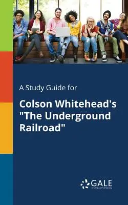Ein Studienführer für Colson Whiteheads The Underground Railroad - A Study Guide for Colson Whitehead's The Underground Railroad