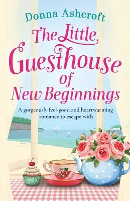 Das kleine Gästehaus der Neuanfänge: Eine herrlich wohltuende und herzerwärmende Romanze zum Mitfliehen - The Little Guesthouse of New Beginnings: A Gorgeously Feel-Good and Heart-Warming Romance to Escape with