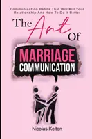 Die Kunst der Kommunikation in der Ehe: Kommunikationsgewohnheiten, die Ihre Beziehung zerstören und wie Sie es besser machen - The Art Of Marriage Communication: Communication Habits That Will Kill Your Relationship And How To Do It Better