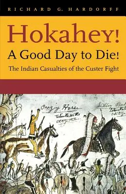 Hokahey! Ein guter Tag zum Sterben: Die indianischen Todesopfer des Custer-Kampfes - Hokahey! A Good Day to Die!: The Indian Casualties of the Custer Fight