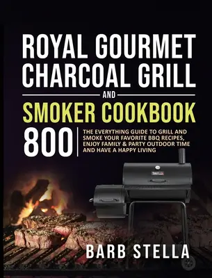 Royal Gourmet Charcoal Grill & Smoker Cookbook 800: Alles zum Grillen und Räuchern Ihrer Lieblings-BBQ-Rezepte, Genießen Sie Familie und Party im Freien Ti - Royal Gourmet Charcoal Grill & Smoker Cookbook 800: The Everything Guide to Grill and Smoke Your Favorite BBQ Recipes, Enjoy Family & Party Outdoor Ti
