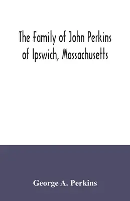 Die Familie von John Perkins aus Ipswich, Massachusetts - The family of John Perkins of Ipswich, Massachusetts