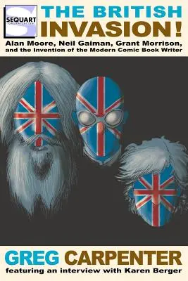 Die britische Invasion: Alan Moore, Neil Gaiman, Grant Morrison und die Erfindung des modernen Comic-Autoren - The British Invasion: Alan Moore, Neil Gaiman, Grant Morrison, and the Invention of the Modern Comic Book Writer