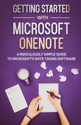 Erste Schritte mit Microsoft OneNote: Eine verblüffend einfache Anleitung zu Microsofts Notizsoftware - Getting Started With Microsoft OneNote: A Ridiculously Simple Guide to Microsoft's Note Taking Software