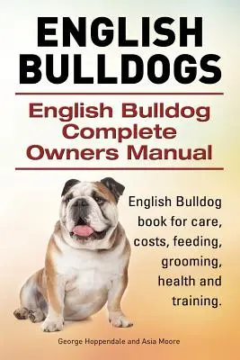 Englische Bulldoggen. English Bulldog Complete Owners Manual. Englische Bulldogge Buch für Pflege, Kosten, Fütterung, Pflege, Gesundheit und Training. - English Bulldogs. English Bulldog Complete Owners Manual. English Bulldog book for care, costs, feeding, grooming, health and training.