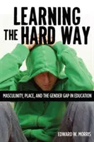 Auf die harte Tour lernen: Männlichkeit, Ort und die Kluft zwischen den Geschlechtern in der Bildung - Learning the Hard Way: Masculinity, Place, and the Gender Gap in Education