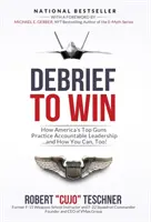 Debriefing to Win: Wie Amerikas Spitzenkräfte verantwortungsvolle Führung praktizieren ... und wie Sie das auch können! - Debrief to Win: How America's Top Guns Practice Accountable Leadership...and How You Can, Too!