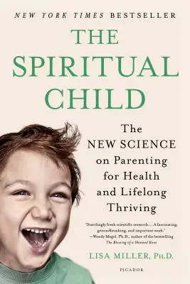 Das spirituelle Kind: Die neue Wissenschaft über Elternschaft für Gesundheit und lebenslanges Gedeihen - The Spiritual Child: The New Science on Parenting for Health and Lifelong Thriving