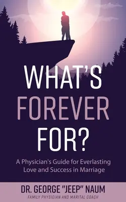 What's Forever For?: Der Leitfaden eines Arztes für ewige Liebe und Erfolg in der Ehe - What's Forever For?: A Physician's Guide for Everlasting Love and Success in Marriage