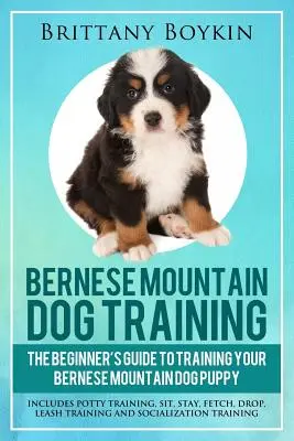 Berner Sennenhund Training: Der Leitfaden für Anfänger zur Ausbildung Ihres Berner Sennenhund-Welpen: Inklusive Töpfchentraining, Sitzen, Bleiben, Apportieren, Ablegen, Lea - Bernese Mountain Dog Training: The Beginner's Guide to Training Your Bernese Mountain Dog Puppy: Includes Potty Training, Sit, Stay, Fetch, Drop, Lea