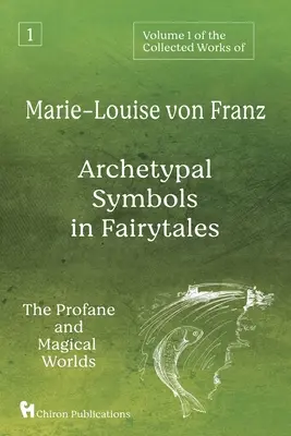 Band 1 der Gesammelten Werke von Marie-Louise von Franz: Archetypische Symbole im Märchen: Die profane und die magische Welt - Volume 1 of the Collected Works of Marie-Louise von Franz: Archetypal Symbols in Fairytales: The Profane and Magical Worlds