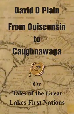 Von Ouisconsin bis Caughnawaga: oder Geschichten der First Nations der Großen Seen - From Ouisconsin to Caughnawaga: Or Tales of the Great Lakes First Nations